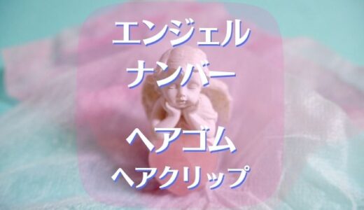 エンジェルナンバー☆ヘアゴム・ヘアクリップの使い心地は？