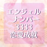 エンジェルナンバー3333は恋愛成就の良い兆しに期待しよっ!