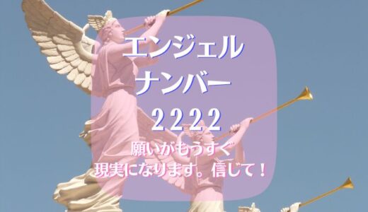 エンジェルナンバー 2222｢願いがもうすぐ現実になります。 信じて！｣