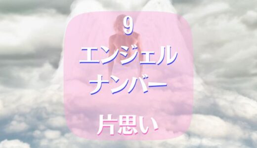 【９】エンジェルナンバーは片思いの限界を突破できる⁉