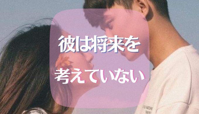 彼 将来 考えていない
