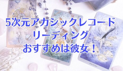 ５次元アカシックレコードから占うリーディングがスゴイ！